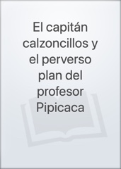 El capitán calzoncillos y el perverso plan del profesor Pipicaca Image Cover